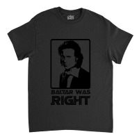 Baltar Was Right Classic T-shirt | Artistshot