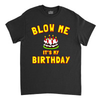 Blow Me It's My Birthday Classic T-shirt | Artistshot