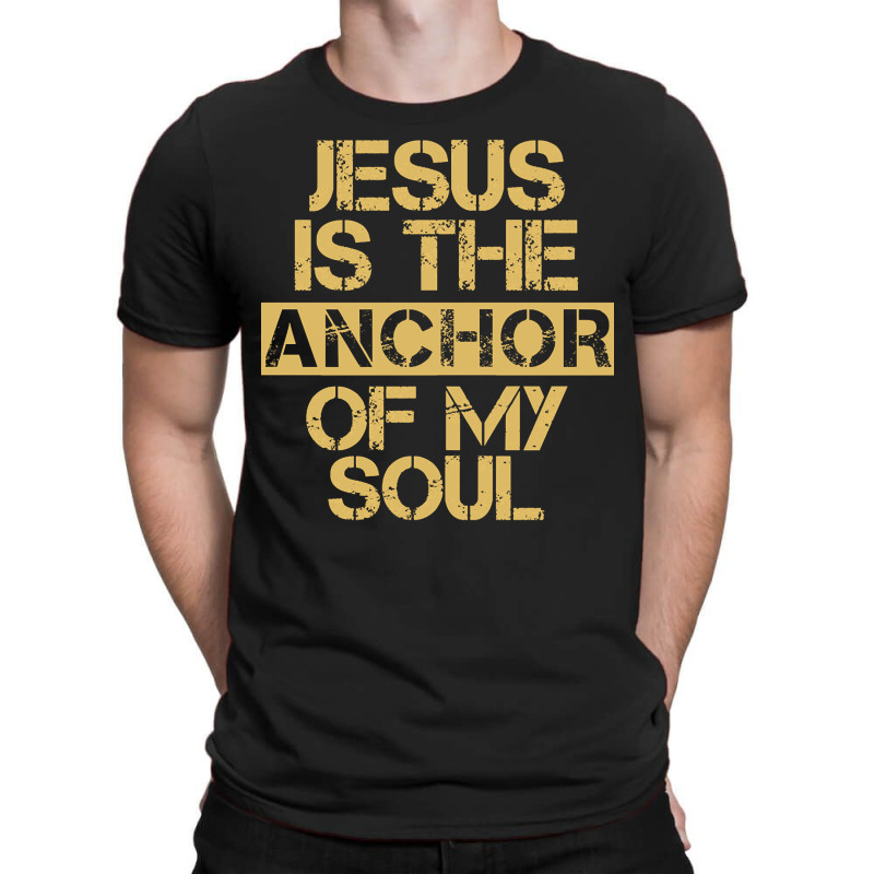 Jesus Is The Anchor Of My Soul, Christian Quote, Jesus Is The Anchor,  T-shirt | Artistshot