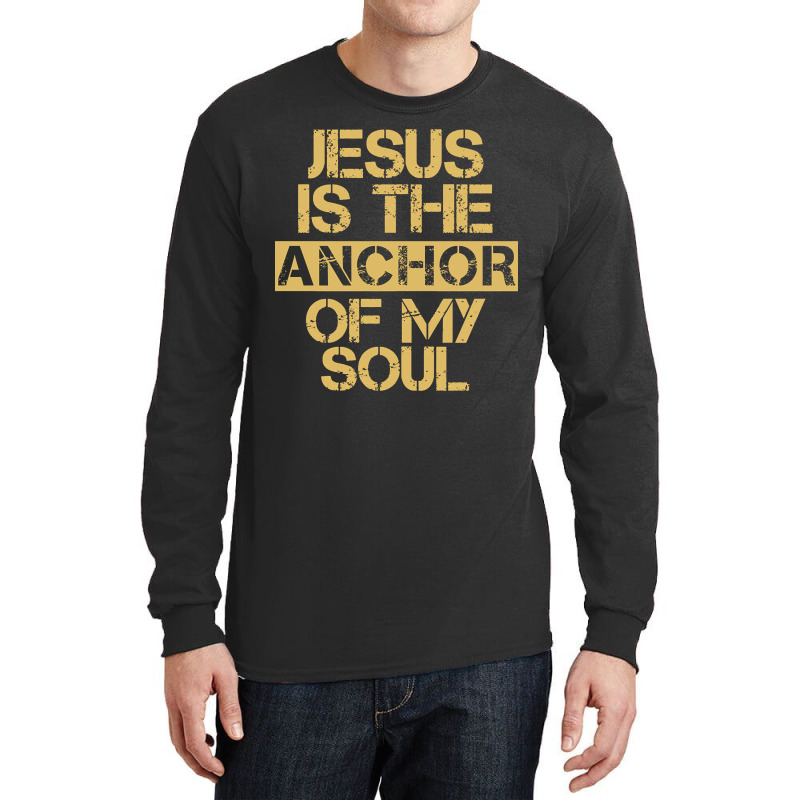 Jesus Is The Anchor Of My Soul, Christian Quote, Jesus Is The Anchor,  Long Sleeve Shirts | Artistshot