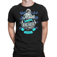 Jesus Is The Anchor Of My Soul Christian, Jesus, The Anchor Of My Soul T-shirt | Artistshot