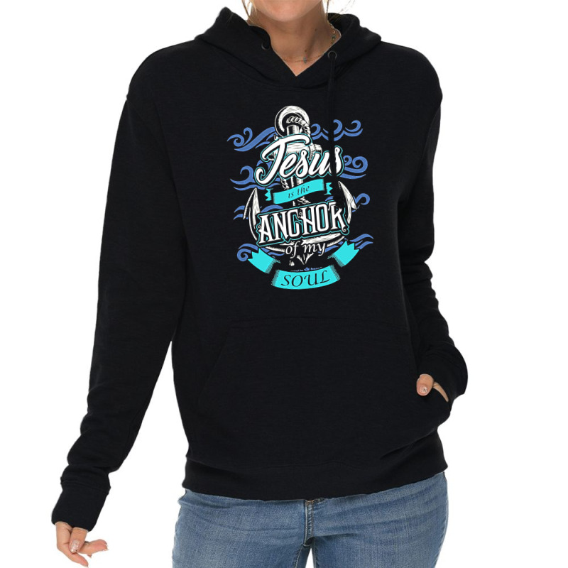 Jesus Is The Anchor Of My Soul Christian, Jesus, The Anchor Of My Soul Lightweight Hoodie | Artistshot