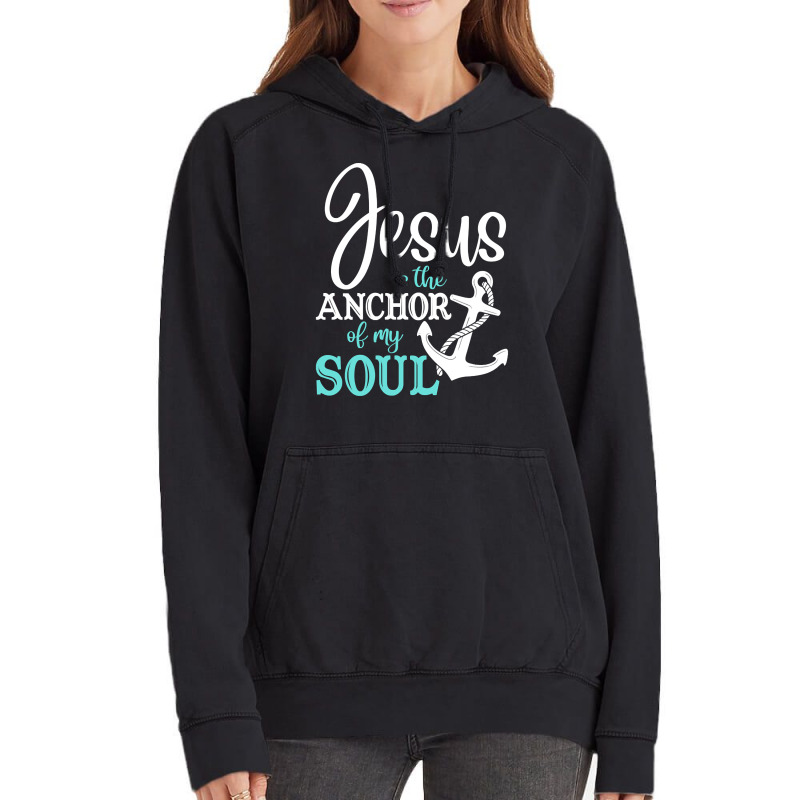 Jesus Is The Anchor Of My Soul, Jesus Is The Anchor, My Soul, The Anch Vintage Hoodie | Artistshot