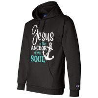 Jesus Is The Anchor Of My Soul, Jesus Is The Anchor, My Soul, The Anch Champion Hoodie | Artistshot