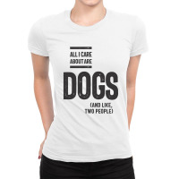 All I Care About Is My Dog And Like Maybe Two People Ladies Fitted T-shirt | Artistshot