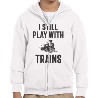 I Still Play With Trains Youth Zipper Hoodie | Artistshot