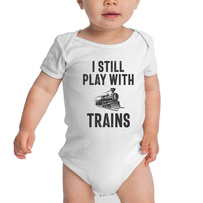 I Still Play With Trains Baby Bodysuit | Artistshot