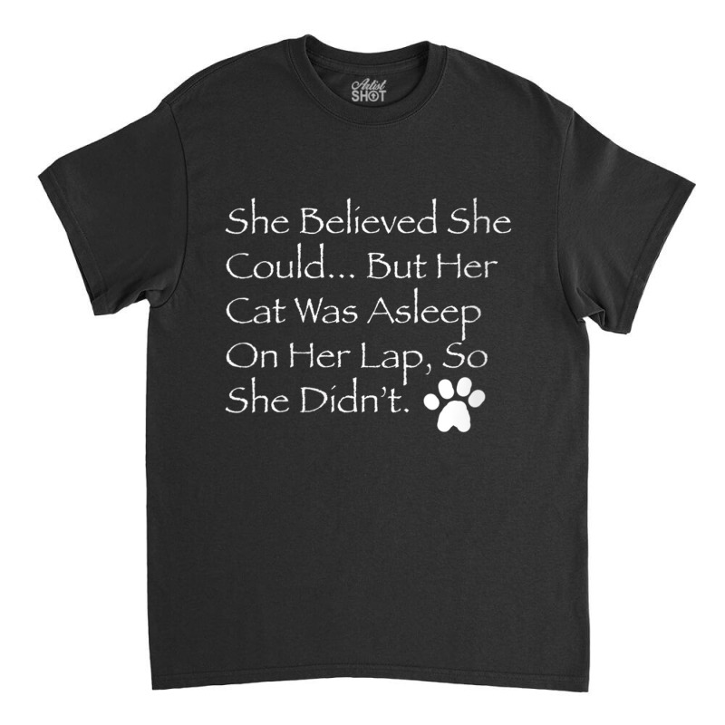 Womens She Believed She Could... But Her Cat Was Asleep On Her Lap V N Classic T-shirt | Artistshot