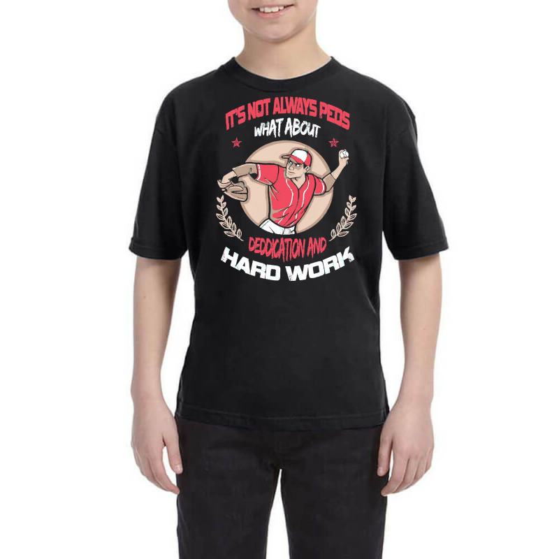 It Is Not Always Peds, What About Deddication, Hard Work, , Baseball P Youth Tee by SHOPTTTTR5 | Artistshot