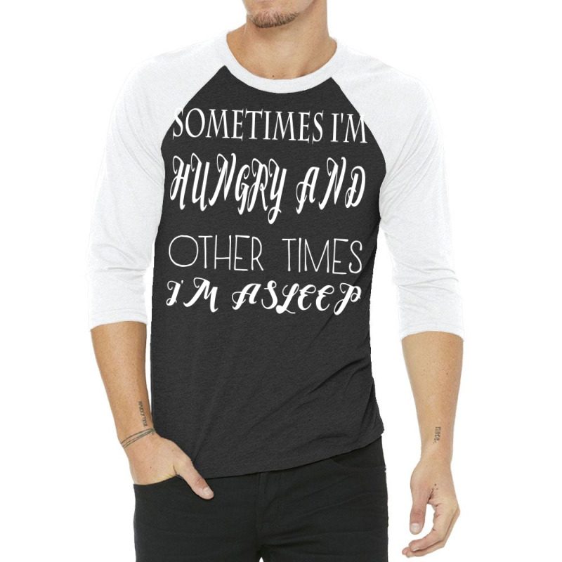 Funny Sometimes Im Hungry And Other Times Im Asleep 3/4 Sleeve Shirt | Artistshot
