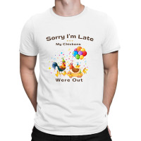 Sorry I'm Late My Chickens Were Out T-shirt | Artistshot