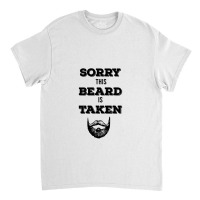 Sorry This Beard Is Taken Classic T-shirt | Artistshot