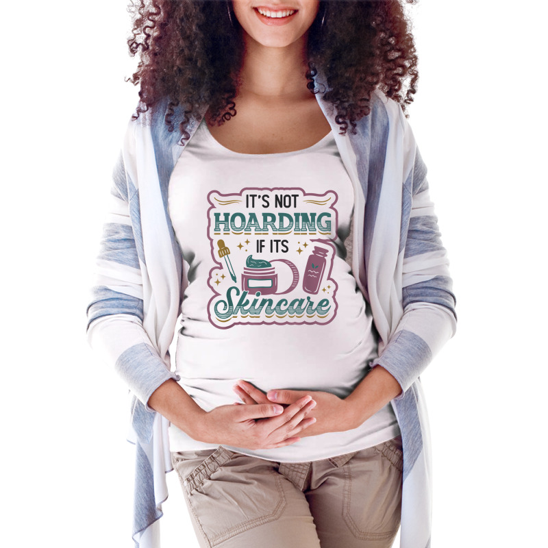 It´s Not Hoarding If It´s Skincare Esthetician T Shirt Maternity Scoop Neck T-shirt | Artistshot