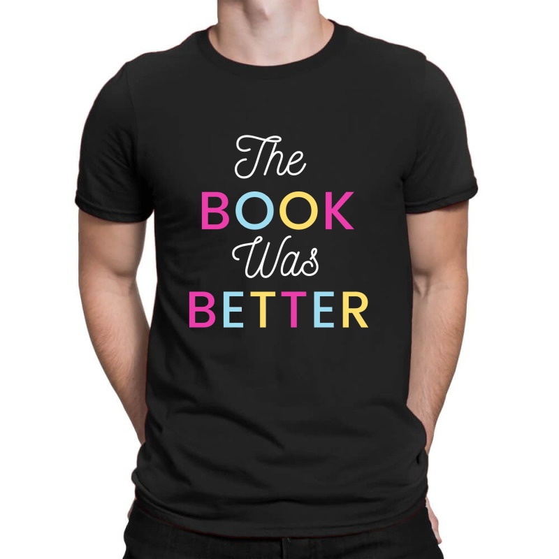 The Book Was Better T-shirt | Artistshot