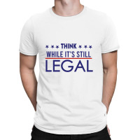 Think While It's Still Legal Political T-shirt | Artistshot