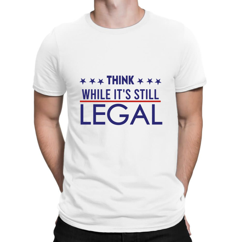 Think While It's Still Legal Political T-shirt | Artistshot