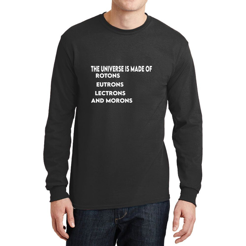 Universe Is Made Of Protons Neutrons Electrons And Morons, Funny Gift Long Sleeve Shirts by TheSkulloids | Artistshot