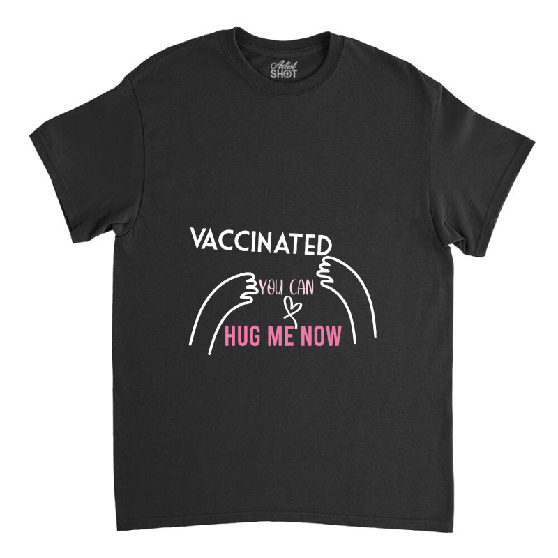 Vaccinated You Can Hug Me Now Classic T-shirt | Artistshot