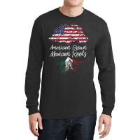 American Grown With Mexican Roots Born In Mexico Long Sleeve Shirts | Artistshot