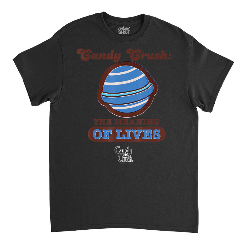 Candy Crush 'the Meaning Of Lives' Classic T-shirt by Bertrand Angulo | Artistshot