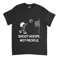 Shoot Hoops Not People For Dark Classic T-shirt | Artistshot