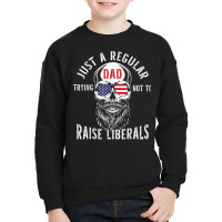 Republican Just A Regular Dad Trying Not To Raise Liberals T Shirt Youth Sweatshirt | Artistshot