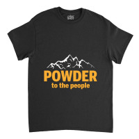 Powder To The People For Dark Classic T-shirt | Artistshot