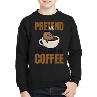 Pretend Im Cup Of Coffee T  Shirt Easy Pretend I'm Cup Of Coffee Costu Youth Sweatshirt | Artistshot