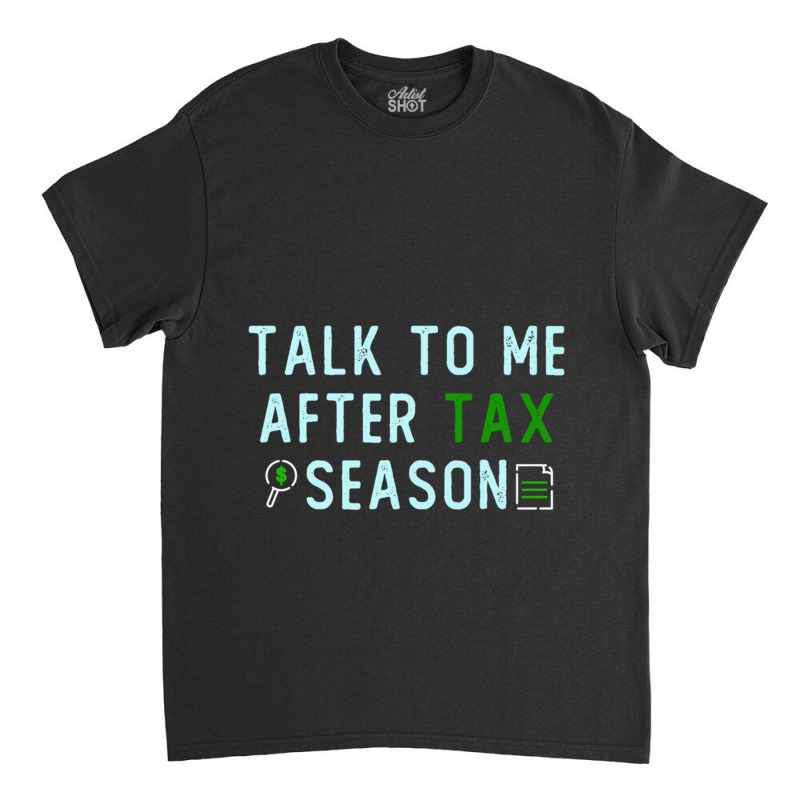 Talk To Me After Tax Season Lover Gift, Cool Design, Gift Day, Holiday Classic T-shirt by cm-arts | Artistshot