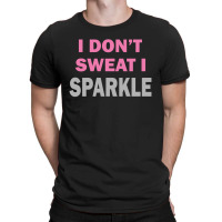 I Dont Sweat I Sparkle T-shirt | Artistshot