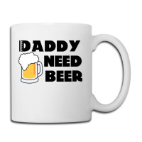 Daddy Need Beer Coffee Mug | Artistshot