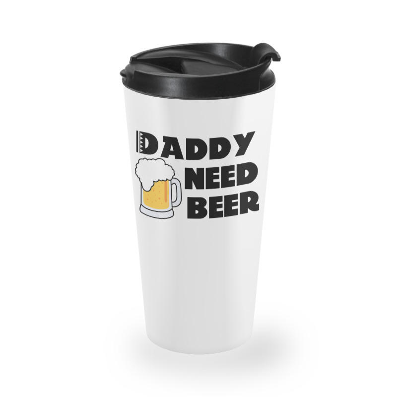 Daddy Need Beer Travel Mug | Artistshot