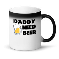 Daddy Need Beer Magic Mug | Artistshot