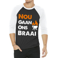 Nou Gaan Ons Braai For South African Bbq Lovers! 3/4 Sleeve Shirt | Artistshot