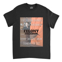 Felony Freedom! Classic T-shirt | Artistshot