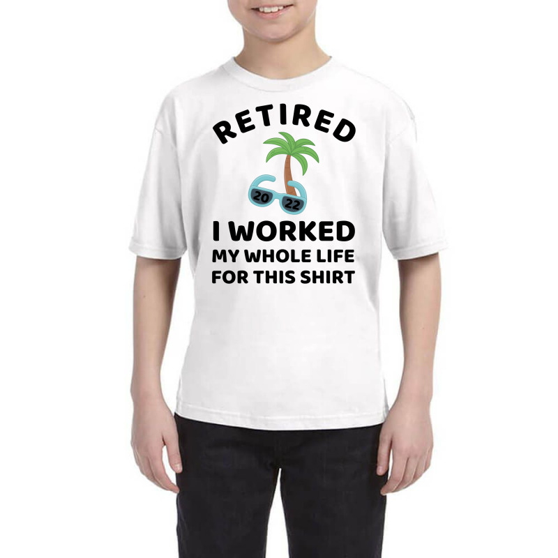 Retired 2022 I Worked My Whole Life For This Shirt Youth Tee by linafashion95 | Artistshot