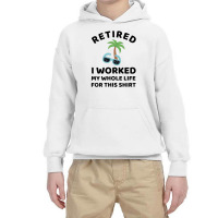 Retired 2022 I Worked My Whole Life For This Shirt Youth Hoodie | Artistshot