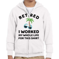 Retired 2022 I Worked My Whole Life For This Shirt Youth Zipper Hoodie | Artistshot