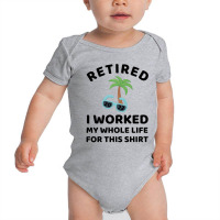 Retired 2022 I Worked My Whole Life For This Shirt Baby Bodysuit | Artistshot