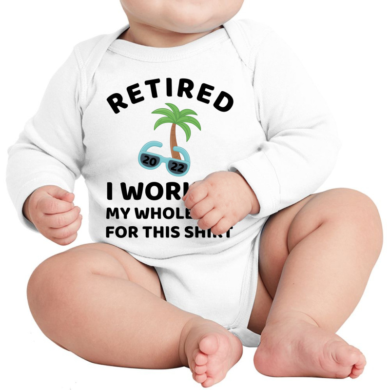 Retired 2022 I Worked My Whole Life For This Shirt Long Sleeve Baby Bodysuit by linafashion95 | Artistshot