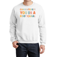 Can I Interest You In A Root Canal Funny T Shirt Crewneck Sweatshirt | Artistshot