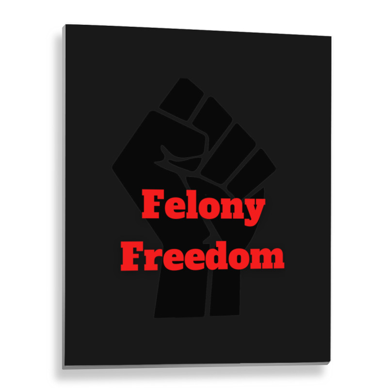 Felony Freedom! Metal Print Vertical | Artistshot