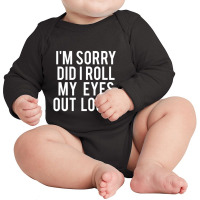 Did I Roll My Eyes Out Loud Long Sleeve Baby Bodysuit | Artistshot