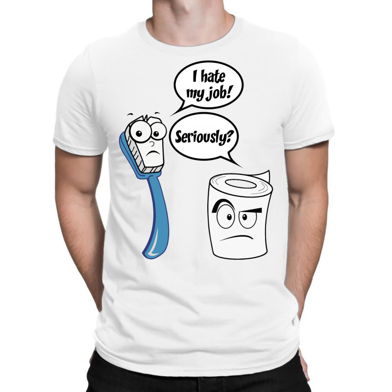 I Hate My Job - Seriously? - Funny Sayings T-shirt | Artistshot