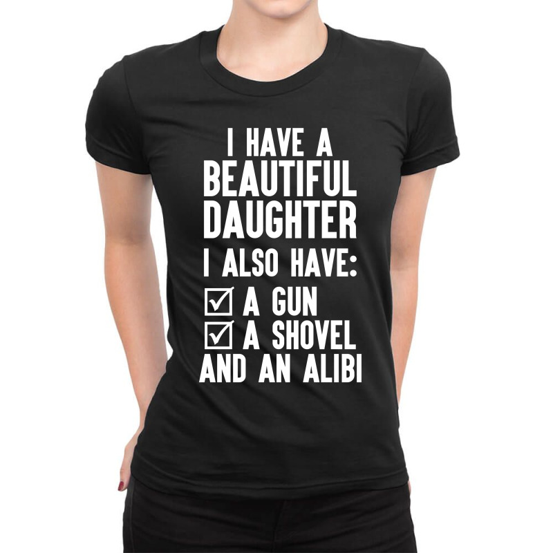 I Have A Beautiful Daughter, I Also Have: A Gun, A Shovel And An Alibi Ladies Fitted T-shirt | Artistshot