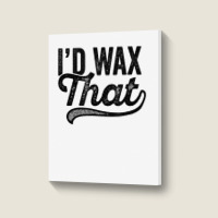 I'd Wax That Aesthetician T Shirt Cosmetology Eyebrow Artist Portrait Canvas Print | Artistshot