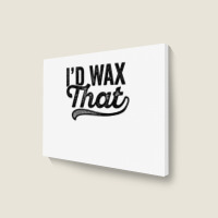 I'd Wax That Aesthetician T Shirt Cosmetology Eyebrow Artist Landscape Canvas Print | Artistshot