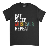 Eat Sleep Musicals Repeat Theatre Life Drama Theater Classic T-shirt | Artistshot