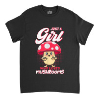 Just A Girl Who Loves Mushrooms Mycologists Mushroom Lovers Classic T-shirt | Artistshot