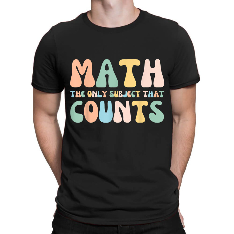 Back To School Math Is The Only Subject That Counts Teachers T Shirt T-shirt | Artistshot